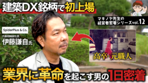 【一日密着】高卒・職人→上場企業社長へ。建設業界に革命を起こしたスパイダープラス伊藤謙自社長【中小企業診断士・行政書士 マキノヤ先生】